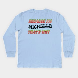 BECAUSE I AM MICHELLE - THAT'S WHY Kids Long Sleeve T-Shirt